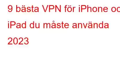 9 bästa VPN för iPhone och iPad du måste använda 2023