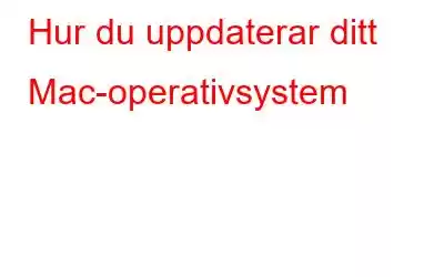 Hur du uppdaterar ditt Mac-operativsystem