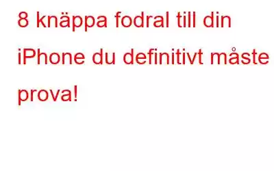 8 knäppa fodral till din iPhone du definitivt måste prova!