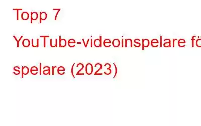 Topp 7 YouTube-videoinspelare för spelare (2023)