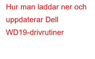 Hur man laddar ner och uppdaterar Dell WD19-drivrutiner