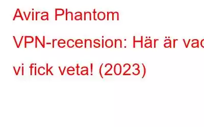 Avira Phantom VPN-recension: Här är vad vi fick veta! (2023)