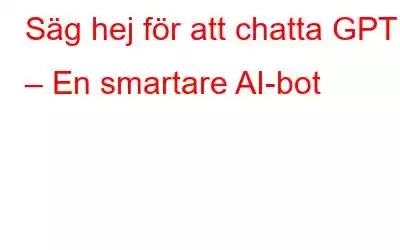 Säg hej för att chatta GPT 4 – En smartare AI-bot