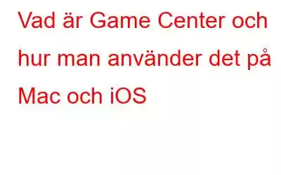 Vad är Game Center och hur man använder det på Mac och iOS