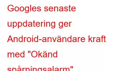 Googles senaste uppdatering ger Android-användare kraft med 