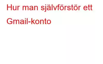 Hur man självförstör ett Gmail-konto