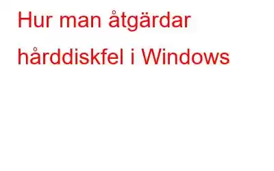 Hur man åtgärdar hårddiskfel i Windows