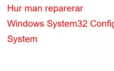 Hur man reparerar Windows System32 Config System