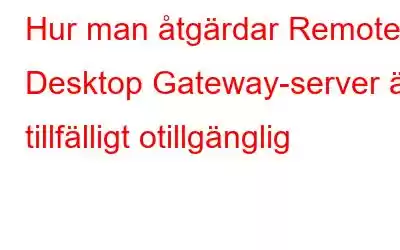 Hur man åtgärdar Remote Desktop Gateway-server är tillfälligt otillgänglig