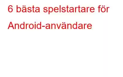 6 bästa spelstartare för Android-användare