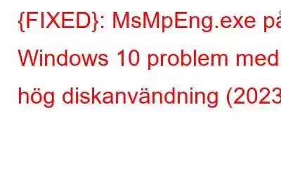 {FIXED}: MsMpEng.exe på Windows 10 problem med hög diskanvändning (2023)