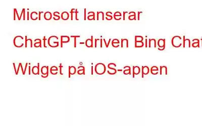 Microsoft lanserar ChatGPT-driven Bing Chat Widget på iOS-appen