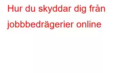 Hur du skyddar dig från jobbbedrägerier online