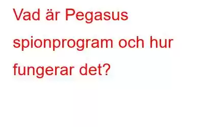 Vad är Pegasus spionprogram och hur fungerar det?