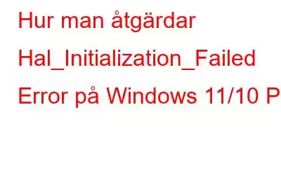 Hur man åtgärdar Hal_Initialization_Failed Error på Windows 11/10 PC