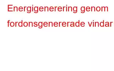 Energigenerering genom fordonsgenererade vindar