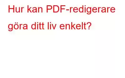 Hur kan PDF-redigerare göra ditt liv enkelt?