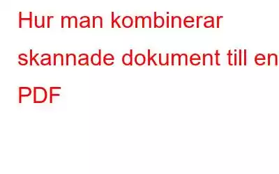 Hur man kombinerar skannade dokument till en PDF