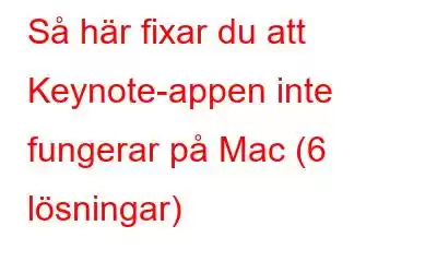 Så här fixar du att Keynote-appen inte fungerar på Mac (6 lösningar)