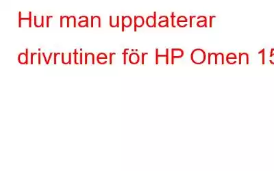 Hur man uppdaterar drivrutiner för HP Omen 15