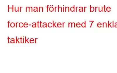 Hur man förhindrar brute force-attacker med 7 enkla taktiker