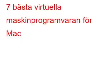 7 bästa virtuella maskinprogramvaran för Mac