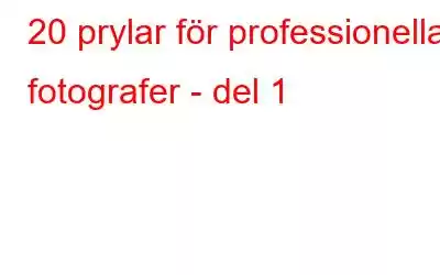 20 prylar för professionella fotografer - del 1