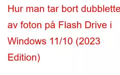 Hur man tar bort dubbletter av foton på Flash Drive i Windows 11/10 (2023 Edition)