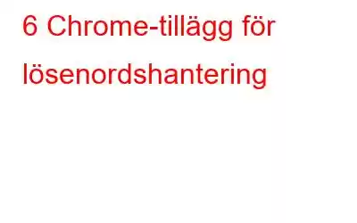 6 Chrome-tillägg för lösenordshantering