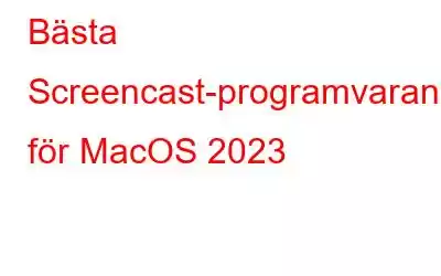 Bästa Screencast-programvaran för MacOS 2023