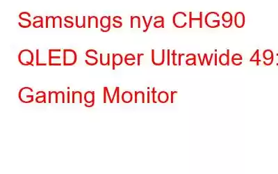 Samsungs nya CHG90 QLED Super Ultrawide 49: Gaming Monitor