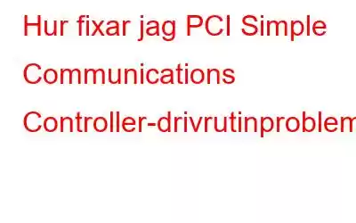 Hur fixar jag PCI Simple Communications Controller-drivrutinproblem?