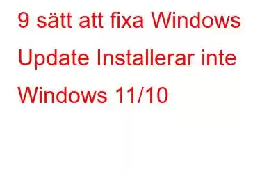 9 sätt att fixa Windows Update Installerar inte Windows 11/10