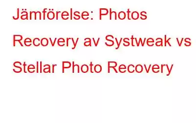 Jämförelse: Photos Recovery av Systweak vs Stellar Photo Recovery