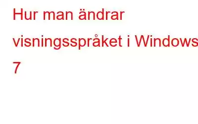 Hur man ändrar visningsspråket i Windows 7