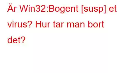 Är Win32:Bogent [susp] ett virus? Hur tar man bort det?