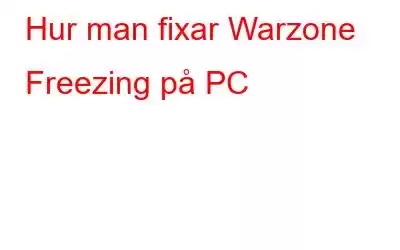 Hur man fixar Warzone Freezing på PC