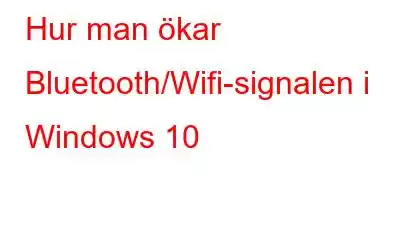 Hur man ökar Bluetooth/Wifi-signalen i Windows 10