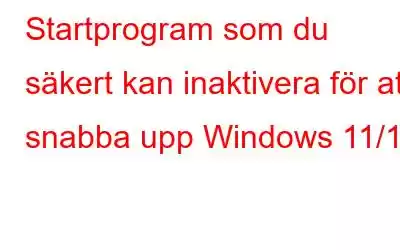 Startprogram som du säkert kan inaktivera för att snabba upp Windows 11/10