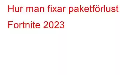 Hur man fixar paketförlust i Fortnite 2023