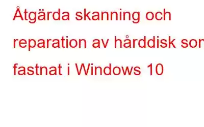 Åtgärda skanning och reparation av hårddisk som fastnat i Windows 10