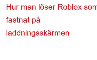 Hur man löser Roblox som fastnat på laddningsskärmen