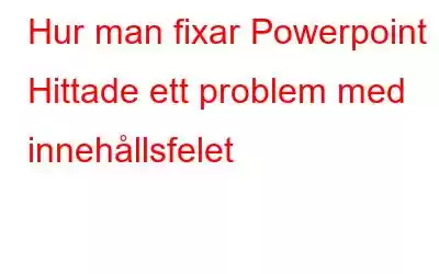 Hur man fixar Powerpoint Hittade ett problem med innehållsfelet