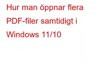 Hur man öppnar flera PDF-filer samtidigt i Windows 11/10