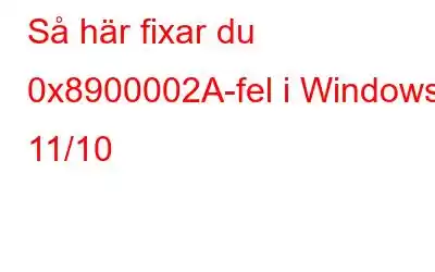 Så här fixar du 0x8900002A-fel i Windows 11/10