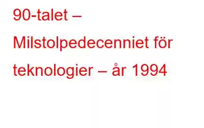 90-talet – Milstolpedecenniet för teknologier – år 1994