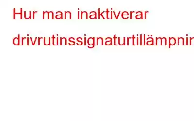 Hur man inaktiverar drivrutinssignaturtillämpning