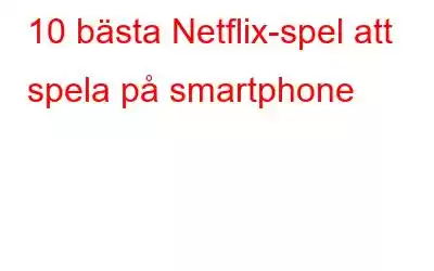 10 bästa Netflix-spel att spela på smartphone