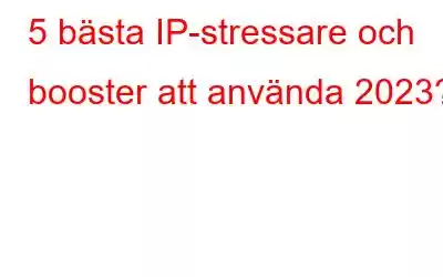 5 bästa IP-stressare och booster att använda 2023?