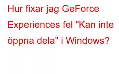 Hur fixar jag GeForce Experiences fel 